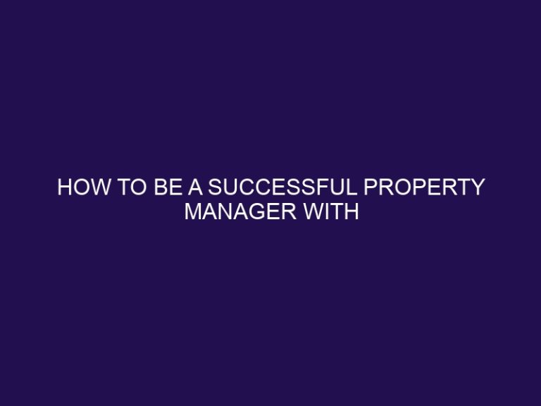 How to Be a Successful Property Manager With These 10 Skills
