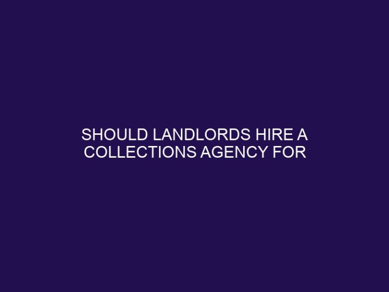 Should Landlords Hire a Collections Agency for Unpaid Rent?