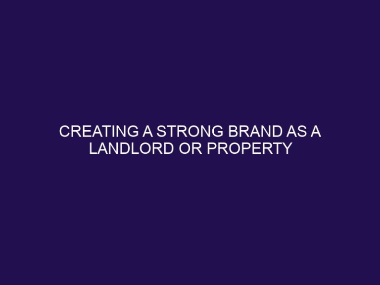 Creating a Strong Brand as a Landlord or Property Manager: Tips and Strategies